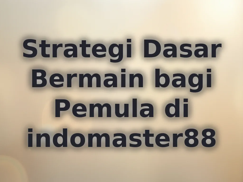 Strategi Dasar Bermain bagi Pemula di indomaster88