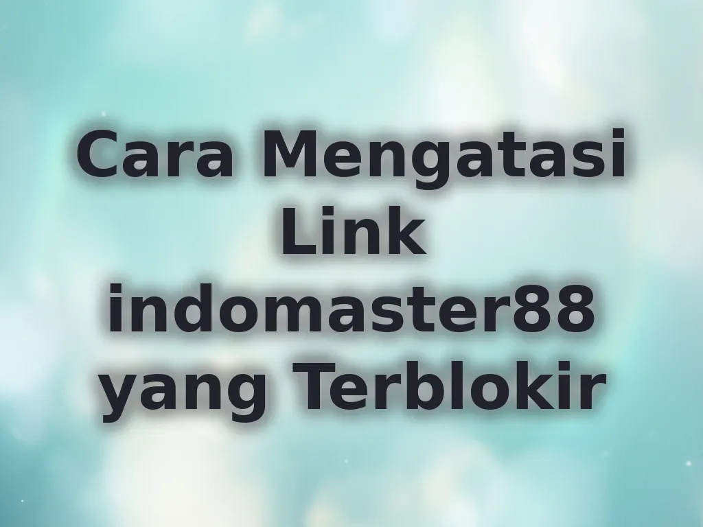 Cara Mengatasi Link indomaster88 yang Terblokir
