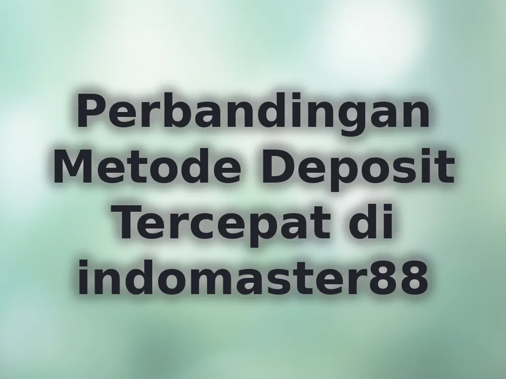 Perbandingan Metode Deposit Tercepat di indomaster88