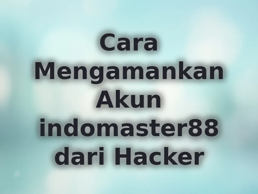 Cara Mengamankan Akun indomaster88 dari Hacker